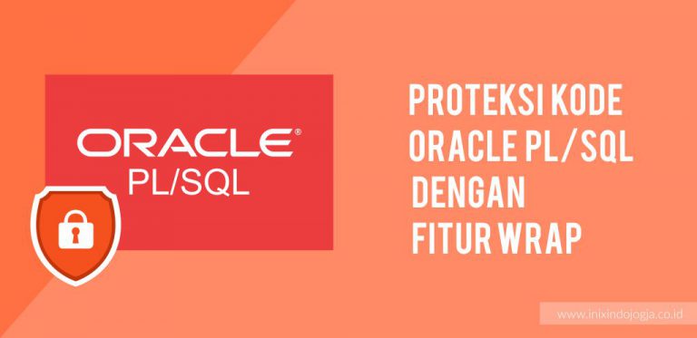 Proteksi Kode Oracle PL/SQL Dengan Fitur Wrap – Inixindo Jogja