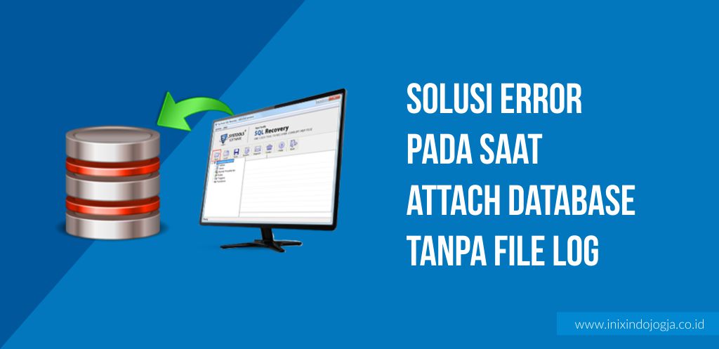 Tips & Trik SQL Server : Solusi Error Saat Attach Database Tanpa File Log (File LDF) 1