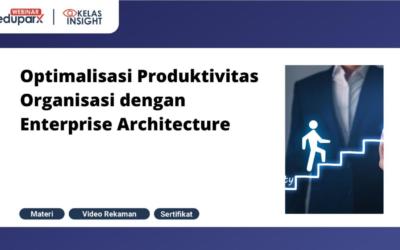 Webinar Optimalisasi Produktivitas Organisasi dengan Enterprise Architecture